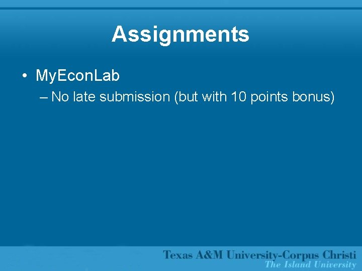 Assignments • My. Econ. Lab – No late submission (but with 10 points bonus)