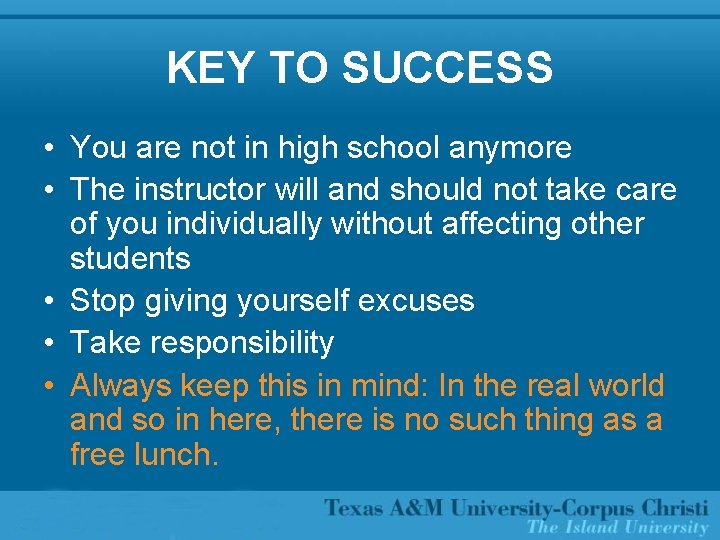 KEY TO SUCCESS • You are not in high school anymore • The instructor