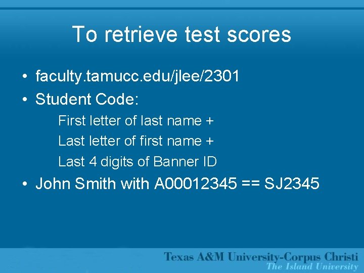 To retrieve test scores • faculty. tamucc. edu/jlee/2301 • Student Code: First letter of