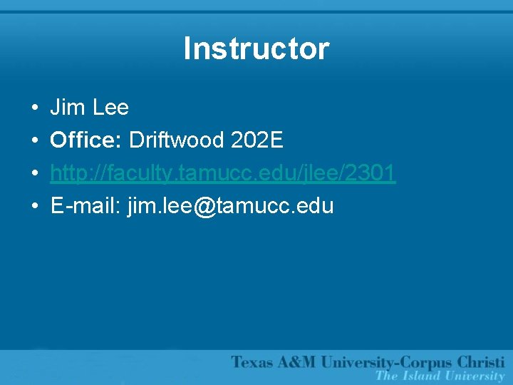 Instructor • • Jim Lee Office: Driftwood 202 E http: //faculty. tamucc. edu/jlee/2301 E-mail: