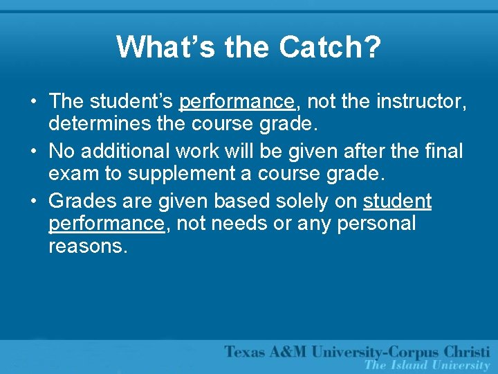 What’s the Catch? • The student’s performance, not the instructor, determines the course grade.