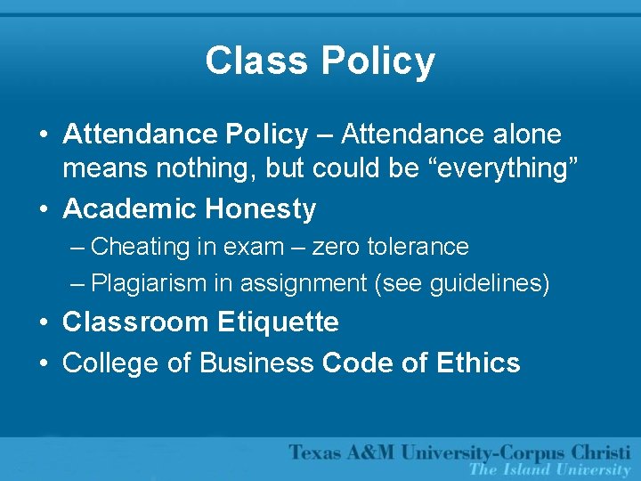 Class Policy • Attendance Policy – Attendance alone means nothing, but could be “everything”