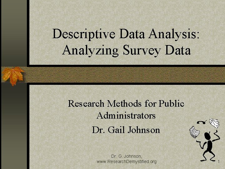 Descriptive Data Analysis: Analyzing Survey Data Research Methods for Public Administrators Dr. Gail Johnson