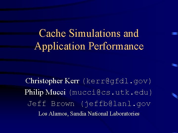 Cache Simulations and Application Performance Christopher Kerr (kerr@gfdl. gov) Philip Mucci (mucci@cs. utk. edu)