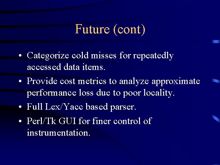 Future (cont) • Categorize cold misses for repeatedly accessed data items. • Provide cost