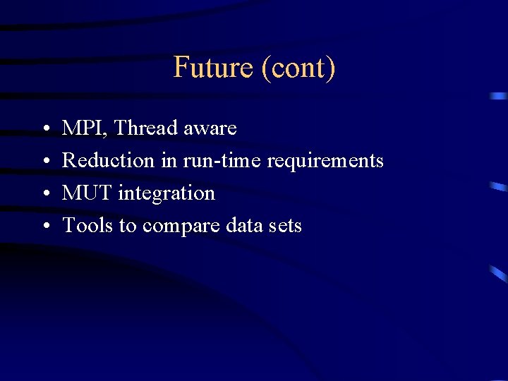 Future (cont) • • MPI, Thread aware Reduction in run-time requirements MUT integration Tools