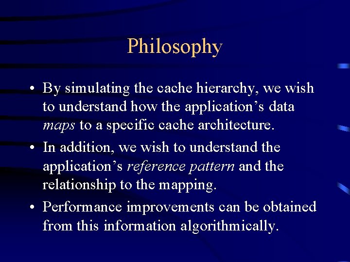 Philosophy • By simulating the cache hierarchy, we wish to understand how the application’s