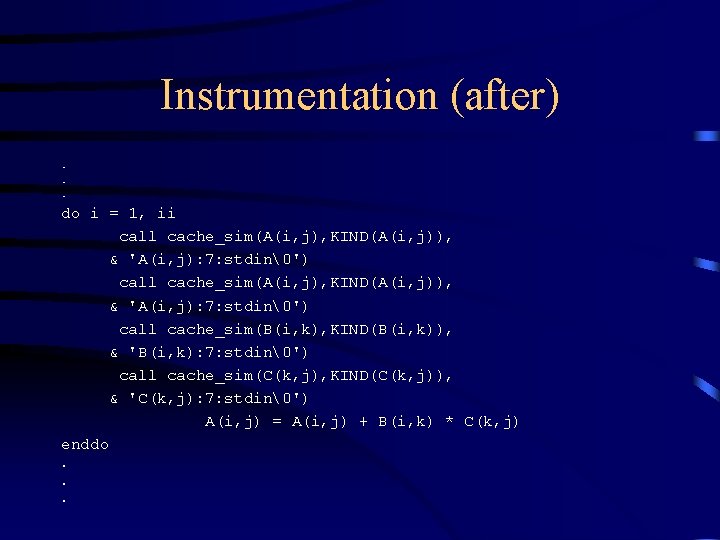 Instrumentation (after). . . do i = 1, ii call cache_sim(A(i, j), KIND(A(i, j)),