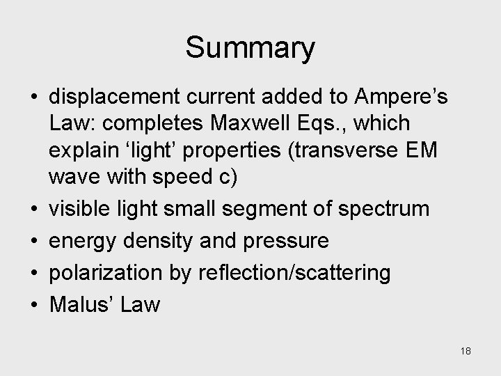 Summary • displacement current added to Ampere’s Law: completes Maxwell Eqs. , which explain