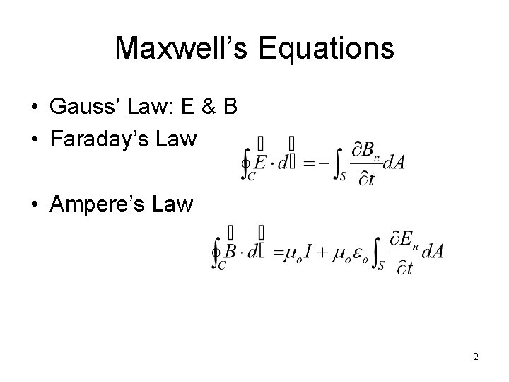 Maxwell’s Equations • Gauss’ Law: E & B • Faraday’s Law • Ampere’s Law