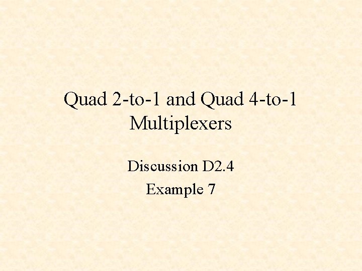 Quad 2 -to-1 and Quad 4 -to-1 Multiplexers Discussion D 2. 4 Example 7