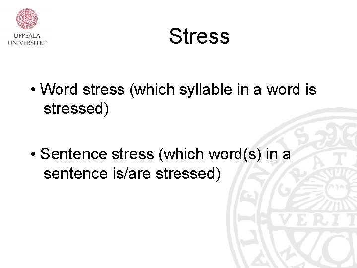 Stress • Word stress (which syllable in a word is stressed) • Sentence stress