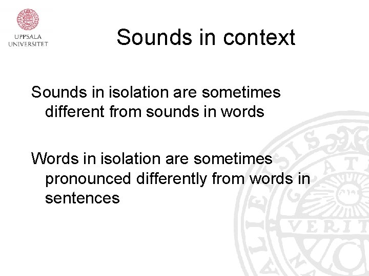 Sounds in context Sounds in isolation are sometimes different from sounds in words Words