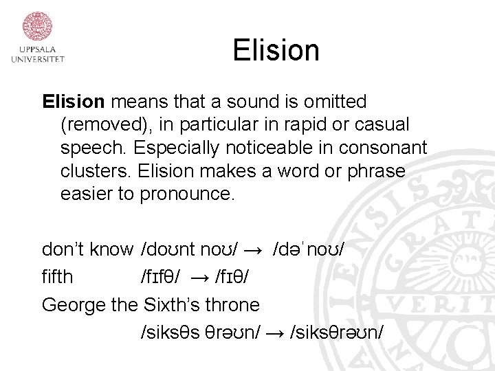 Elision means that a sound is omitted (removed), in particular in rapid or casual