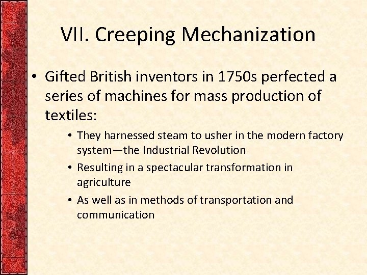 VII. Creeping Mechanization • Gifted British inventors in 1750 s perfected a series of