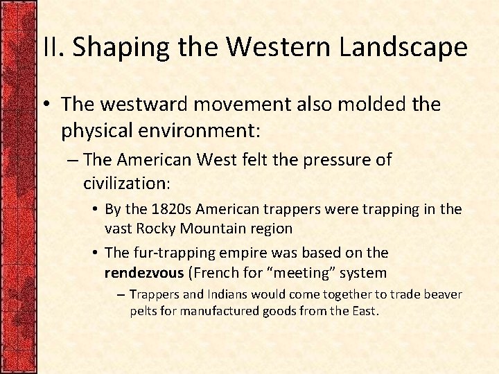 II. Shaping the Western Landscape • The westward movement also molded the physical environment: