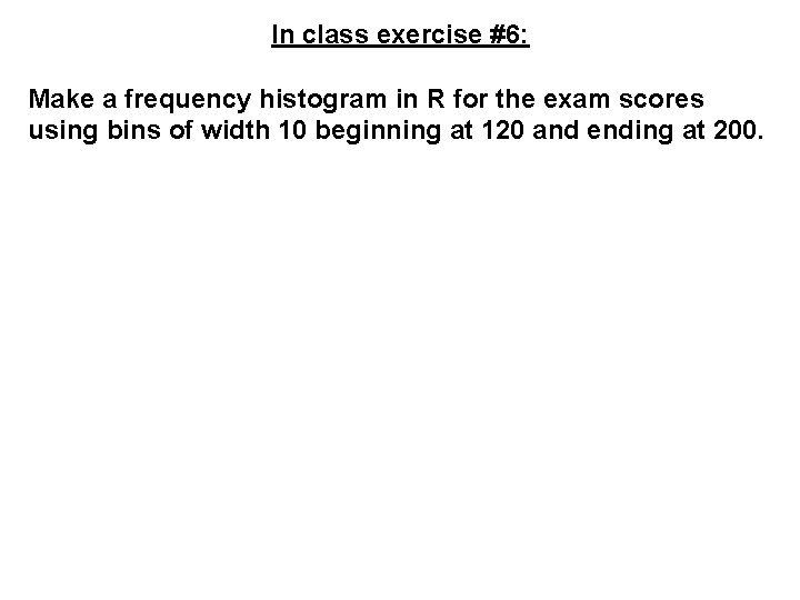 In class exercise #6: Make a frequency histogram in R for the exam scores