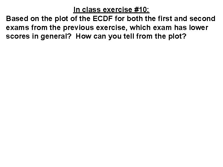 In class exercise #10: Based on the plot of the ECDF for both the