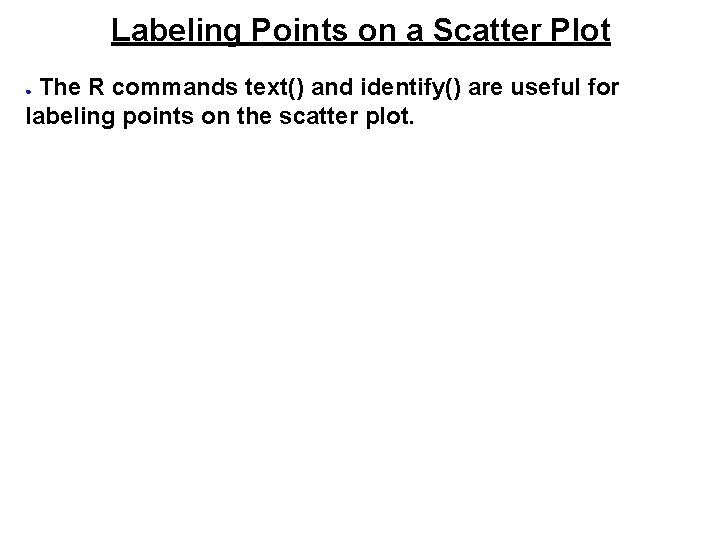 Labeling Points on a Scatter Plot The R commands text() and identify() are useful