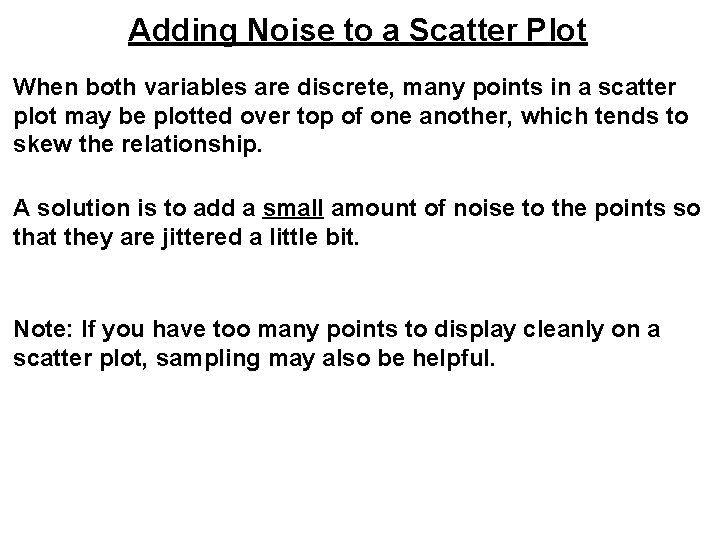 Adding Noise to a Scatter Plot When both variables are discrete, many points in