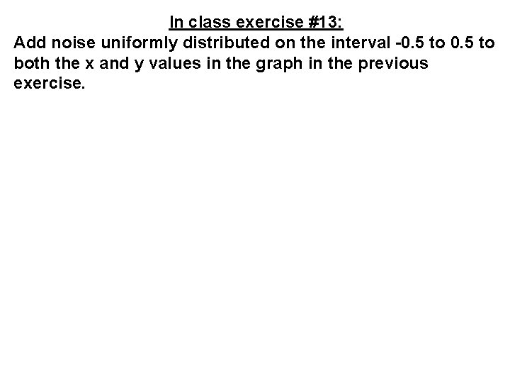 In class exercise #13: Add noise uniformly distributed on the interval -0. 5 to