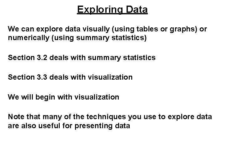Exploring Data We can explore data visually (using tables or graphs) or numerically (using