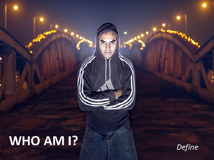 WHO AM I? Define 