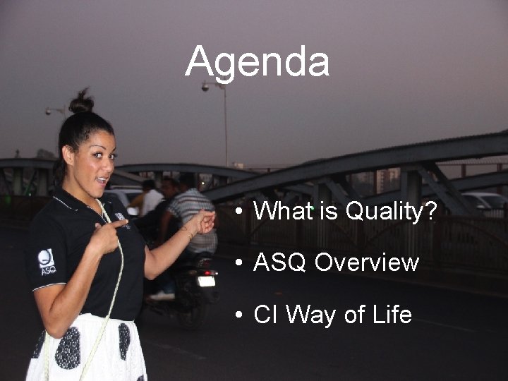 Agenda • What is Quality? • ASQ Overview • CI Way of Life 