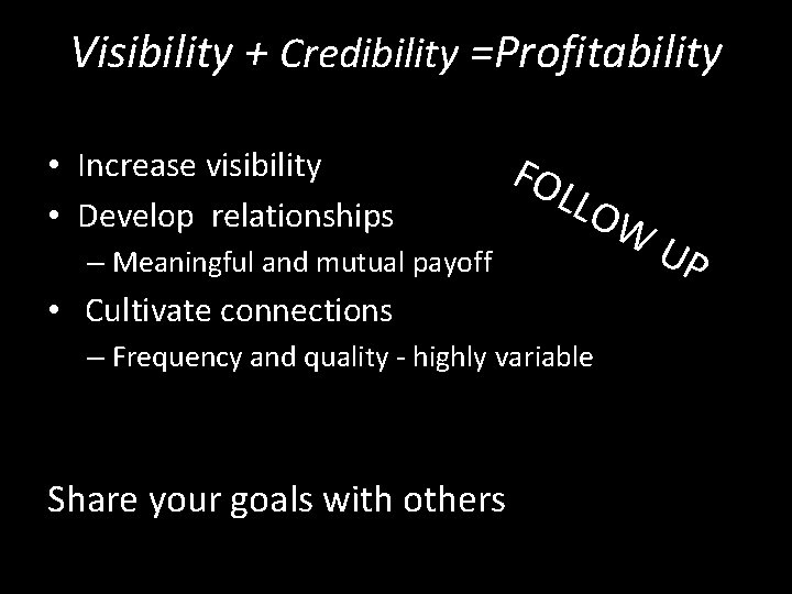 Visibility + Credibility =Profitability • Increase visibility • Develop relationships FO LLO – Meaningful