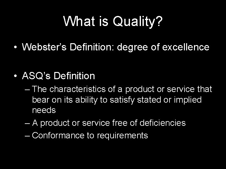 What is Quality? • Webster’s Definition: degree of excellence • ASQ’s Definition – The