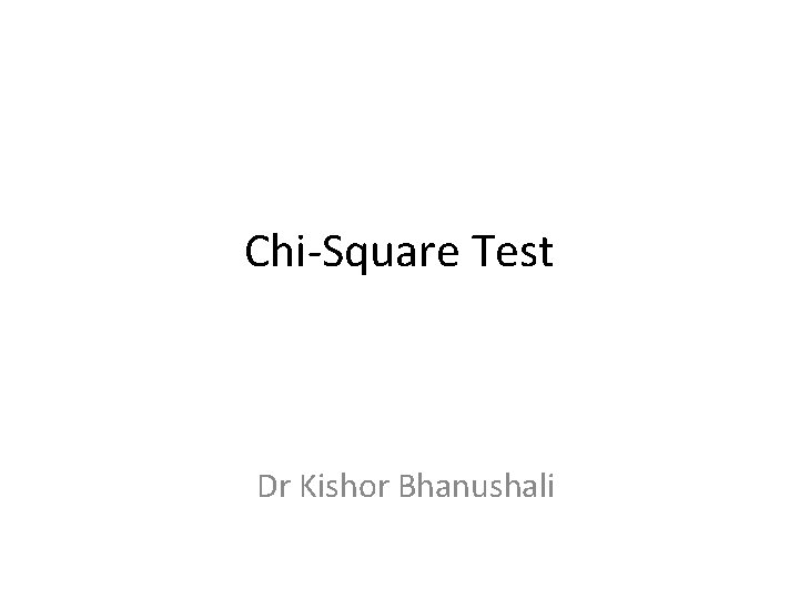Chi-Square Test Dr Kishor Bhanushali 