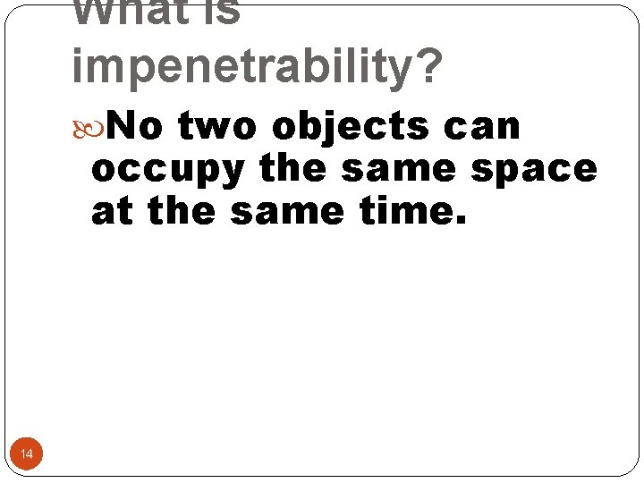 What is impenetrability? No two objects can occupy the same space at the same