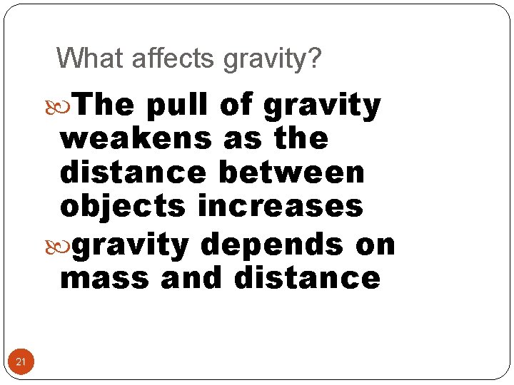 What affects gravity? The pull of gravity weakens as the distance between objects increases