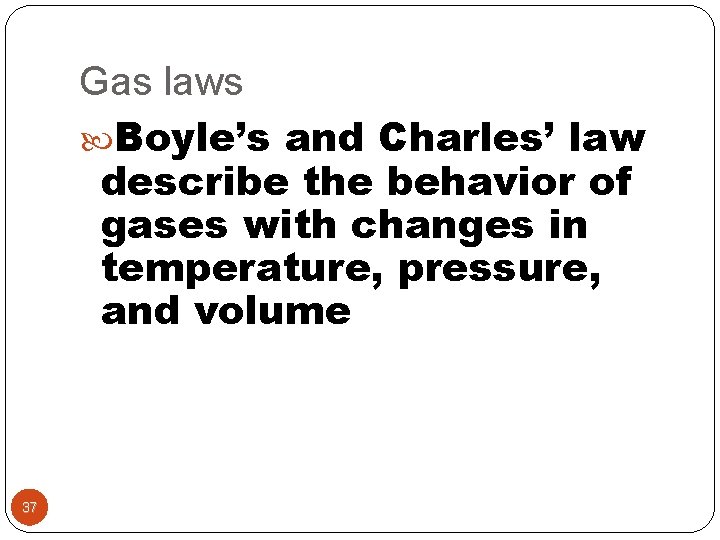 Gas laws Boyle’s and Charles’ law describe the behavior of gases with changes in