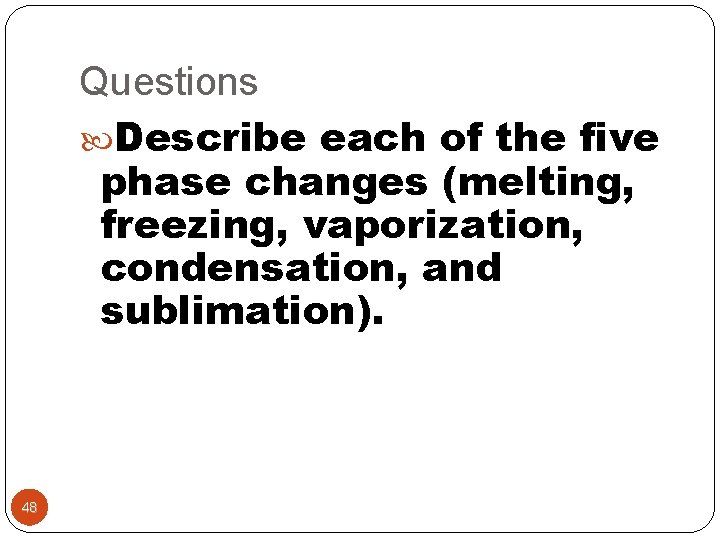 Questions Describe each of the five phase changes (melting, freezing, vaporization, condensation, and sublimation).