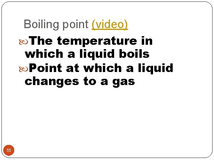 Boiling point (video) The temperature in which a liquid boils Point at which a