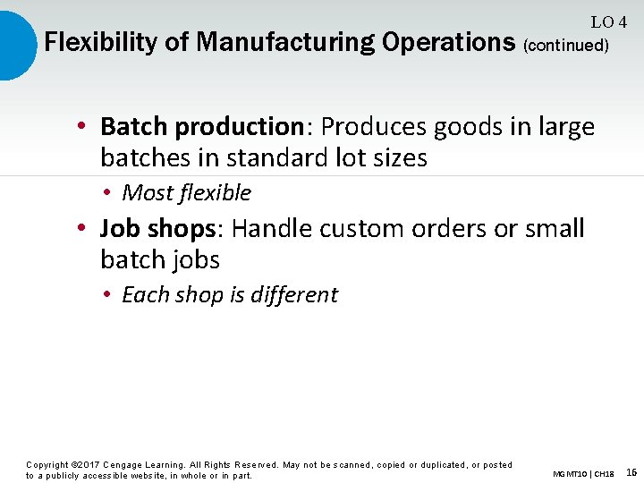 Flexibility of Manufacturing Operations LO 4 (continued) • Batch production: Produces goods in large