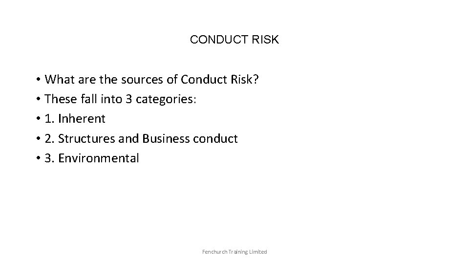 CONDUCT RISK • What are the sources of Conduct Risk? • These fall into