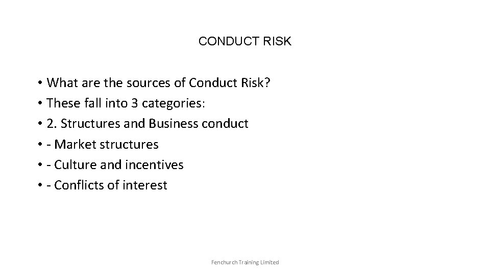 CONDUCT RISK • What are the sources of Conduct Risk? • These fall into
