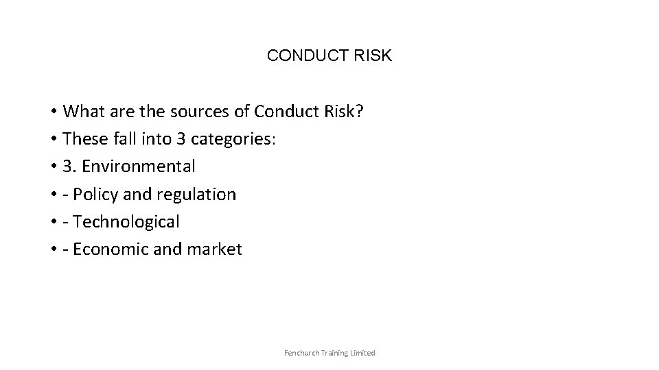 CONDUCT RISK • What are the sources of Conduct Risk? • These fall into