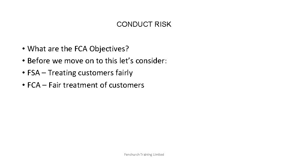 CONDUCT RISK • What are the FCA Objectives? • Before we move on to