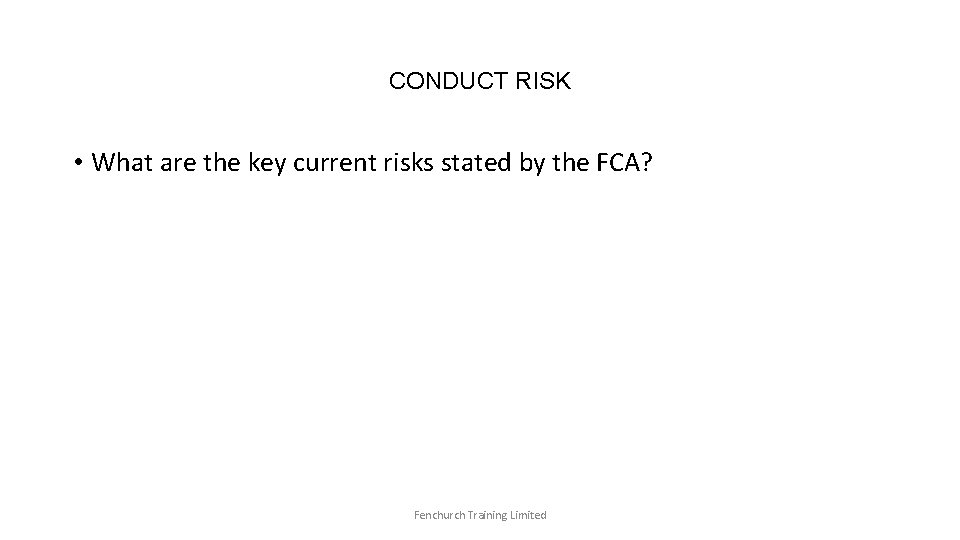 CONDUCT RISK • What are the key current risks stated by the FCA? Fenchurch