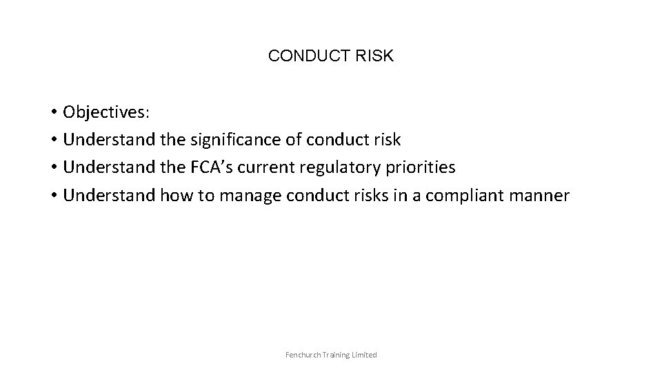 CONDUCT RISK • Objectives: • Understand the significance of conduct risk • Understand the