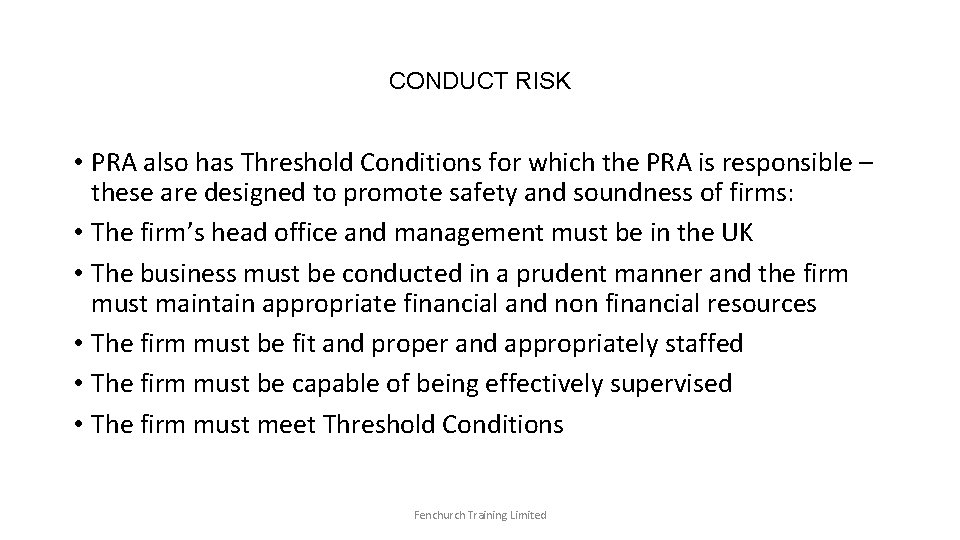 CONDUCT RISK • PRA also has Threshold Conditions for which the PRA is responsible