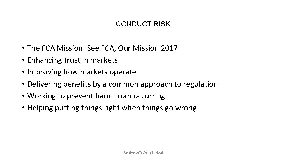CONDUCT RISK • The FCA Mission: See FCA, Our Mission 2017 • Enhancing trust