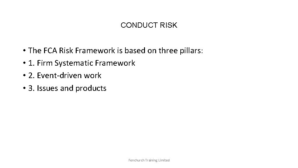 CONDUCT RISK • The FCA Risk Framework is based on three pillars: • 1.