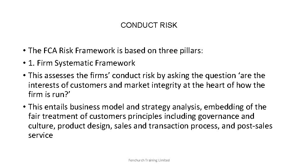 CONDUCT RISK • The FCA Risk Framework is based on three pillars: • 1.