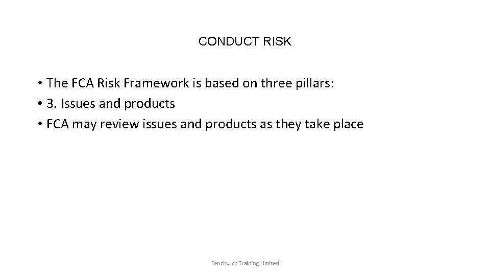 CONDUCT RISK • The FCA Risk Framework is based on three pillars: • 3.