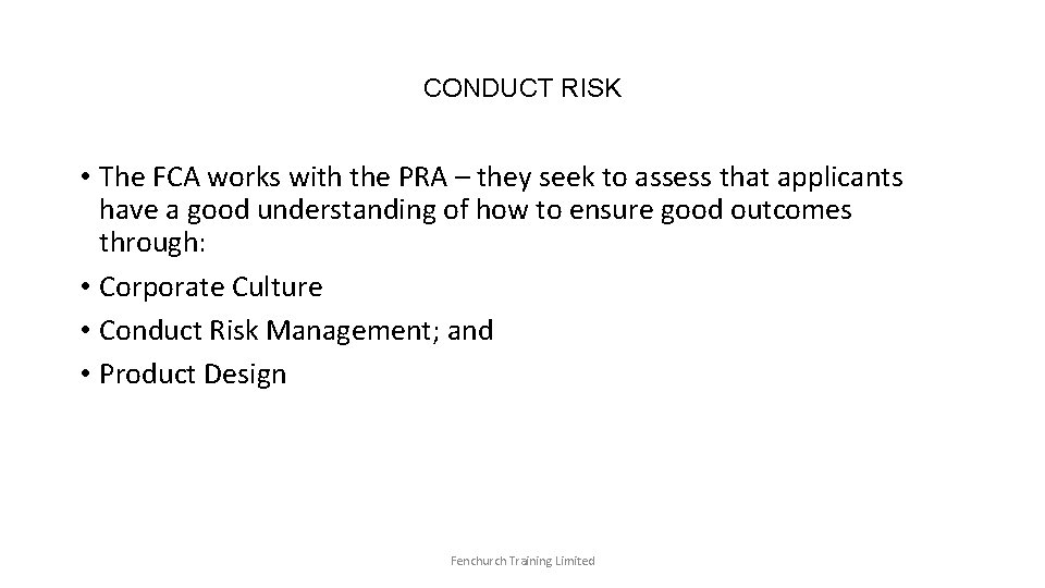 CONDUCT RISK • The FCA works with the PRA – they seek to assess