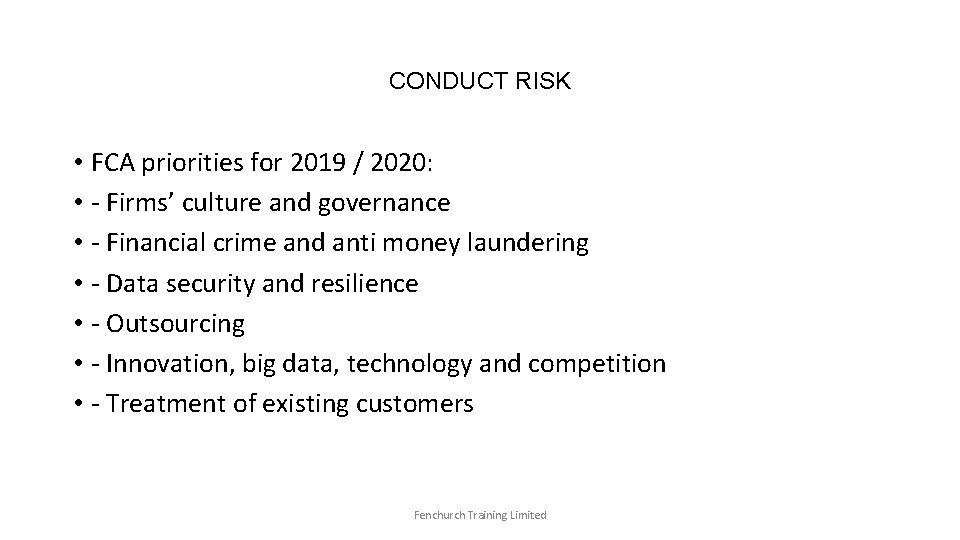 CONDUCT RISK • FCA priorities for 2019 / 2020: • - Firms’ culture and